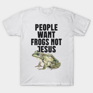 People Want Frogs Not Jesus T-Shirt